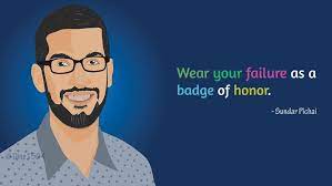 Wear Your Failure As A Badge Of Honor Sundar Pichai In 2021 Sundar Inspirational Quotes Motivational Quotes