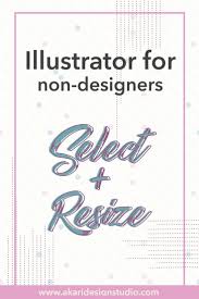 Illustrator For Non Designers Select And Resize Typography Tutorial Business Graphics Branding Design