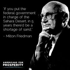 If You Put The Federal Government In Charge Of The Sahara Desert In 5 Years There D Be A Shortage Of Sand Quotes To Live By Americans For Prosperity Milton