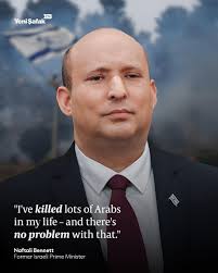 The controversial statement by former Israeli Prime Minister Naftali  Bennett, "I've killed lots of Arabs in my life