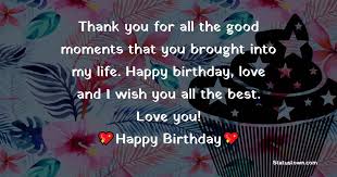 Maybe you would like to learn more about one of these? Thank You For All The Good Moments That You Brought Into My Life Happy Birthday Love
