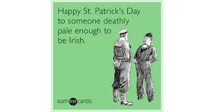 Saint patrick's day, or the feast of saint patrick (irish: Happy St Patrick S Day To Someone Deathly Pale Enough To Be Irish St Patrick S Day Ecard