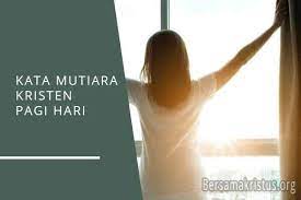 6 mei 2021 15 min read. 50 Kata Mutiara Kristen Pagi Hari Yang Memotivasi Bersamakristus
