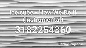 It was released as a single on february 2, 1994. Ice Cube How We Do It Instrumental Roblox Id Roblox Music Codes
