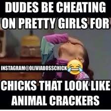 Dudes Be Cheating On Pretty Girls For Chicks That Look Like Animal Crackers Funny Quotes Funny Black Memes Just For Laughs