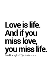 Positive Quotes Love Is Life And If You Miss Love You Miss Life Www Quoteistan Co Positive Quotes Life Quotes Positive Quotes For Life
