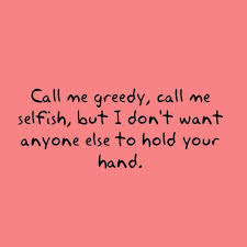 Call Me Greedy Call Me Selfish Love Quotes Quotes Inspirational Quotes