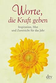 Worte Die Kraft Geben Inspiration Mut Und Zuversicht Fur Das Jahr 9783423347655 Amazon Com Books