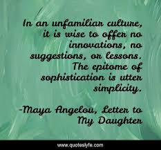 The official twitter account for dr. In An Unfamiliar Culture It Is Wise To Offer No Innovations No Sugge Quote By Maya Angelou Letter To My Daughter Quoteslyfe