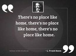 A home plays a vital role in human life. There S No Place Like Inspirational Quote By L Frank Baum