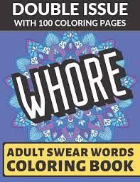 Download and print these adult coloring pages for free. Amazon Com Whore Adult Swear Coloring Book Double Issue With 100 Coloring Pages Really Vulgar And Really Bad Cuss Words You Can T Repeat 9781687372024 Publishing Funnyreign Books