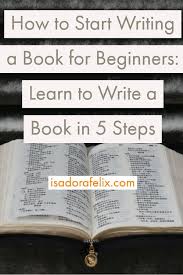 How To Start Writing A Book For Beginners Learn To Write A Book In 5 Steps In 2020 Creative Writing Techniques Writing A Book Book Writing Tips