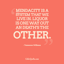 Mendacity quotations to inspire your inner self: Quote By Tennessee Williams On Death Mendacity Is A System That We Live In Liquor Is One Way Out An Death S The Other