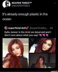 It S Already Enough Plastic In The Ocean Quperficialdollv Superficialha 2d Kylie Jenner Is The Ariel We Deserved And I Don T Care About What You Say Funny Relatable Memes Stupid