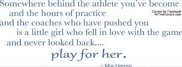 Playing for the kid inside you. Play For Her Facebook Cover Quotes Mia Hamm Quotes Mia Hamm