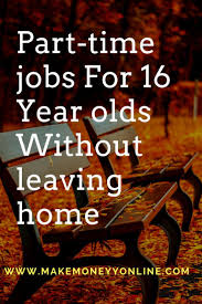 Part Time Jobs For 16 Year Olds Offer Many Homework Opportunities Although There Are Many Opportunities On The Internet You Mu Part Time Jobs Job 16 Year Old
