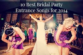 10 Best Bridal Party Entrance Songs For 2014 Bridal Party Entrance Song Entrance Songs Wedding Entrance Songs
