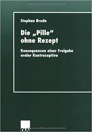Die Pille Ohne Rezept Konsequenzen Einer Freigabe Oraler Kontrazeptiva Amazon De Broda Stephan Bucher