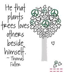 He That Plants Trees Loves Others Beside Himself Thomas Fuller Earth Day Quotes Trees To Plant Earth Day Crafts