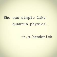 She Was Simple Like Quantum Physics R M Broderick Quantum Physics Quotes Physics Quotes Quotes