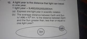 One lightyear corresponds to about 9.461e15 m, 5.879e12 mi, or 63239.7 au, or 0.3066 pc. 13 A Light Year Is The Distance That Light Can Travel In On Scholr