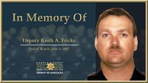 In memory of Deputy Keith A. Fricke: On May 24, 1997, Deputy Keith A.  Fricke provided a motorcycle escort for a funeral procession. Deputy Fricke  had to break away from the escort