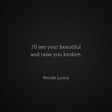 I Ll See Your Beautiful And Raise You Broken Nicole Lyons Memes Quotes Quotations Words