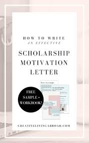 Letter of motivation for scholarship must be centered around motivation for scholarship, don't compose the things which aren't associated with letter of motivation sample motivation letter for master's degree is obligatory when you will go to pursue a master's degree from a reputed university. How To Write An Effective Scholarship Motivation Letter Creative Living Abroad