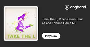Fortnite emote take the l. Take The L Video Game Dances And Fortnite Game Music Play On Anghami