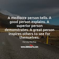 A Mediocre Person Tells A Good Person Explains A Superior Person Demonstrates Idlehearts