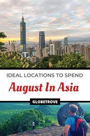 Exploring The Best Places To Spend August In Asia Globetrove Asia Travel Travel Destinations Asia Asia Travel Guide