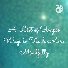 A List Of Simple Ways To Teach More Mindfully The Art Of Education University Teaching Teaching Classroom Management Elementary Art Classroom