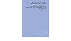 Then you can take the first steps to the white house. Letter Addressed To The President Of The United States On Slavery Considered In Relation To The Constitutional Principles Of Government In Great Britain And In The United States Amazon De Chickering Jesse Fremdsprachige