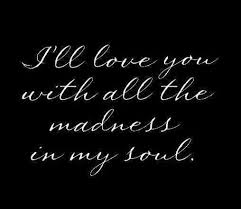 I Ll Love You With All The Madness In My Soul Love Quote Quotes Love You Love Quotes