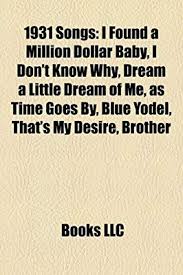 Million dollar baby is eastwood's 25th film as a director, and his best. 1931 Songs I Found A Million Dollar Baby I Don T Know Why Dream A Little Dream Of Me As Time Goes By Blue Yodel That S My Desire Brother Books Llc Group Books