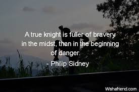 15 of the best quotes from a knight's tale. Philip Sidney Quote A True Knight Is Fuller Of Bravery In The Midst Than In The Beginning Of Danger