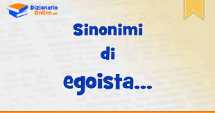 It's specifically for the web. Sinonimi Di Egoista Contrari Di Egoista Dizionario Online