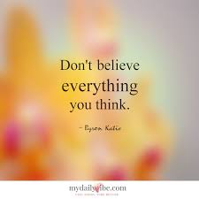 Shop devices, apparel, books, music & more. Don T Believe Everything You Think Byron Katie Quotes Byron Katie Wisdom Quotes
