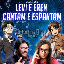 Dubladores De Attack On Titan Cantam Aberturas De Animes By Geek Dub A Podcast On Anchor