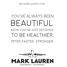 Mark Lauren Na Twitteri You Ve Always Been Beautiful Now You Re Just Deciding To Be Healthier Fitter Faster Stronger Marklauren