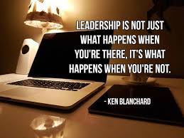 Leadership Is Not Just What Happens When You Re There It S What Happens When You Re Not Ken Blanchard Quoteoftheday Qu Leadership Ken Blanchard Blanchard