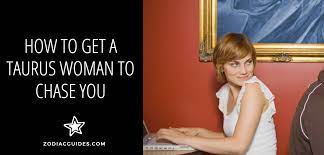 Do not go with the outfit that will embarrass both you and him. How To Get A Taurus Woman To Chase You 8 Simple Tips