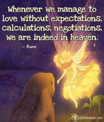 Whenever We Manage To Love Without Expectations Calculations Negotiations We Are Indeed In Heaven Rumi Love Learning Quotes Rumi