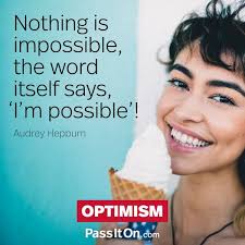 Nothing is impossible, the word itself says, 'I'm possible'!” —Audrey  Hepburn