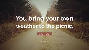 A wife took her husband to the company picnic and started berating him. Harlan Coben Quote You Bring Your Own Weather To The Picnic