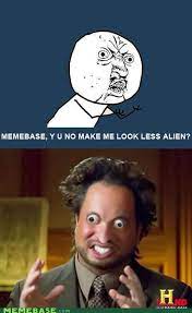 Memebase Ancient Aliens Page 5 All Your Memes In Our Base Funny Memes Cheezburger