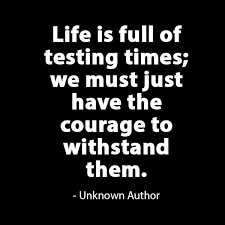 Life Is Full Of Testing Times We Must Just Have The Courage To Withstand Them Unknown Author Best Success Quotes Success Quotes Quotes