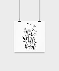 I know your people are out there, just yearning to find you. Find Your Tribe Love Them Hard Modern Quote Poster Wall Art Several Sizes