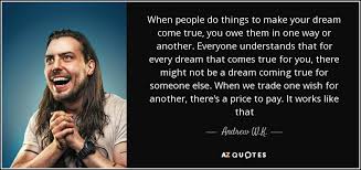 Its a dream come true). Andrew W K Quote When People Do Things To Make Your Dream Come True