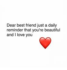 1.9 wish you a happy day, wish you a happy morning, new day, nice good morning images hd with quotes to share on social media. Dear Best Friend Just A Daily Reminder That You Re Beautiful And I Love You Beautiful Meme On Me Me